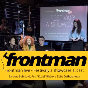 Frontman LIVE - Festivaly a showcase 1. část - Barbora Šubrtová, Petr "Kužel" Blažek a Žofie Dařbujánová