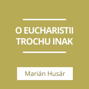 O eucharistii trochu inak | A teraz čo?