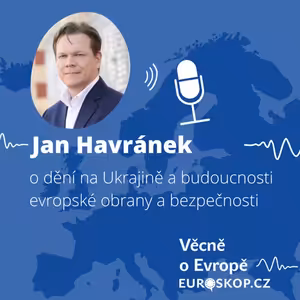 Jan Havránek o dění na Ukrajině a budoucnosti evropské obrany a bezpečnosti