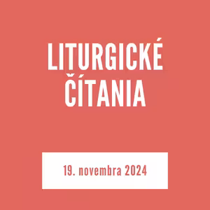 LITURGICKÉ ČÍTANIA | 19. novembra 2024