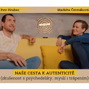 NAŠE CESTA K AUTENTICITĚ (rozhovor s Petrem Hrubcem nejen o zkušenostech s psychedeliky, myslí a trápením)