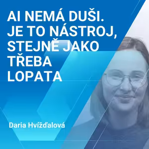 Daria Hvížďalová: AI nemá duši. Je to nástroj, stejně jako třeba lopata 1/2
