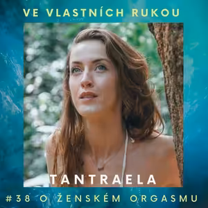 #38 Tantraela o ženském orgasmu, sebelásce, cykličnosti a pobytových retreatech
