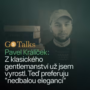 GS Talks #44 - Pavel Králíček: Z klasického gentlemanství už jsem vyrostl. Teď preferuju "nedbalou eleganci"
