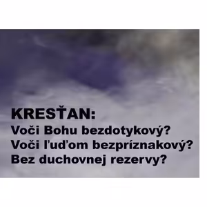KRESŤAN: Voči Bohu bezdotykový? Voči ľuďom bezpríznakový?