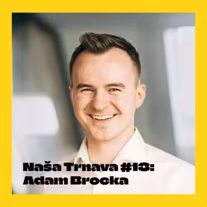 NAŠA TRNAVA #13: Adam Brocka (pomalý optimista, expert na design thinking)