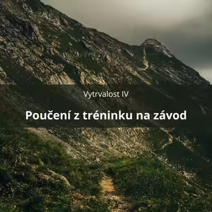 62 – Vytrvalost IV – Poučení z tréninku na závod