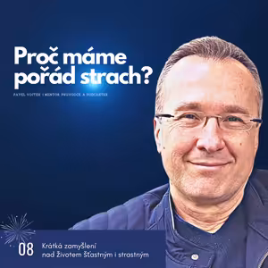 Proč máme pořád z něčeho strach? (Krátká zamyšlení nad životem šťastným i strastným, č.8)