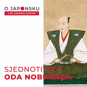 #4 – Sjednotitelé Japonska: Oda Nobunaga (O Japonsku s doktorem Kodetem)
