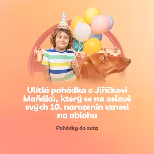 Episoda 12: Ulítlá pohádka o Jiříčkovi Maňáků, který se na oslavě svých 10. narozenin vznesl na oblohu