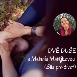 #13 | Podcast DVĚ DUŠE s Melanie Matějkovou | SÍLA PRO ŽIVOT