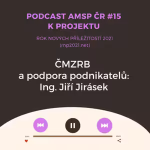 Podcast #15: ČMZRB a podpora podnikatelů finančními nástroji nejen v době COVIDové, Ing. Jiří Jirásek