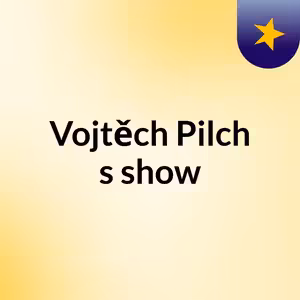 Episode 12 - Vojtěch Pilch's show