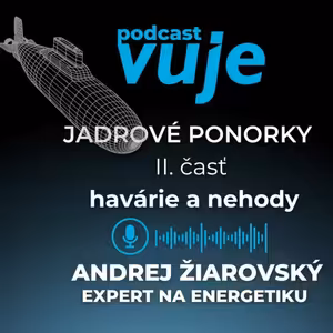 Andrej Žiarovský: Nehody a havárie jadrových ponorkových reaktorov l PODCAST VUJE