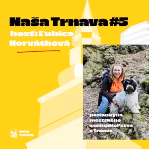 NAŠA TRNAVA #5: Ľubica Horváthová (poslankyňa mestského zastupiteľstva)