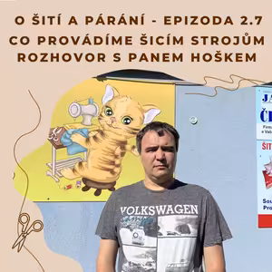 Epizoda 2.7 - Co provádíme šicím strojům rozhovor s panem Hoškem