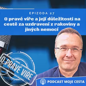 Epizoda č.27 - O pravé víře a její důležitosti na cestě uzdravení z rakoviny a jiných nemocí