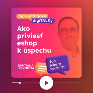 Ako priviesť eshop k úspechu (Ján Aštary, Dexfinity) - Marketingové digiTALKy