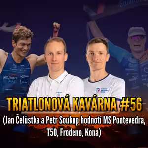 Triatlonová kavárna #56 (Jan Čelůstka a Petr Soukup hodnotí MS Pontevedra, T50, Frodeno, Kona)