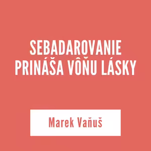 SEBADAROVANIE PRINÁŠA VÔŇU LÁSKY | Marek Vaňuš
