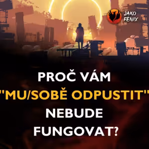Proč vám “MU/SOBĚ ODPUSTIT” NEBUDE fungovat?