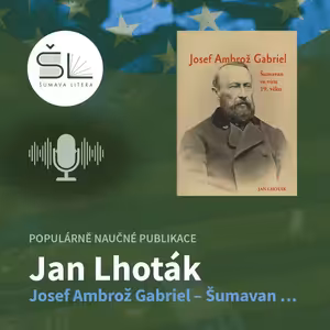 „Josef Ambrož Gabriel – Šumavan ve víru 19. věku“ – Jan Lhoták