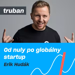 65. Dá sa z appky vybudovať a predať firma za 100 miliónov eur? | Erik Hudák – Michal Truban