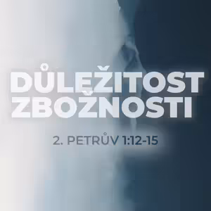 #05 Důležitost zbožnosti | 2. Petrův 1:12-15