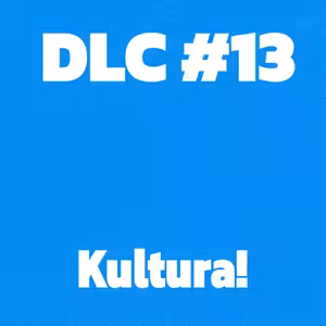 DLC #13 - Kultura!