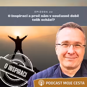 Epizoda č.22 - O inspiraci aneb proč nám v současné vypjaté době tolik schází?