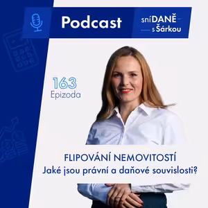 163: Flipování nemovitostí: Jaké jsou právní a daňové souvislosti? | Podcast SníDANĚ s Šárkou