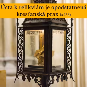 #236 - Úcta k relikviám je opodstatnená kresťanská prax