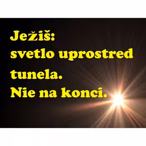 Ježiš: svetlo uprostred tunela. Nie na konci.