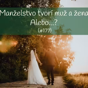 #177 - Manželstvo tvorí muž a žena. Alebo...?