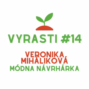 Vyrasti Podcast #14 - Veronika Miháliková, Módna návrhárka