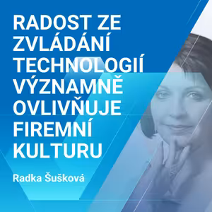 Radka Šušková: Radost ze zvládání nových technologií významně ovlivňuje firemní kulturu 2/2