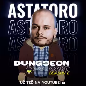 Astatoro : "Moje Astatorština vznikla u hraní WoWka" | DUNGGEON Podcast S02 #7