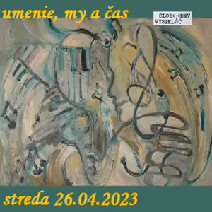 Umenie, my a čas 82 - 2023-04-26 Rumen Sazdov