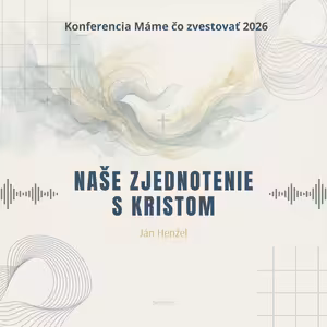 Ján Henžel: Naše zjednotenie s Kristom - Máme čo zvestovať 2026