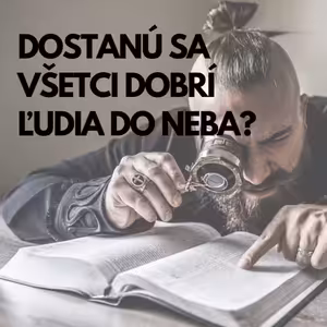 Dostanú sa všetci dobrí ľudia do neba?
