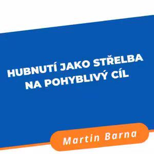 Podcast - Hubnutí jako střelba na pohyblivý cíl