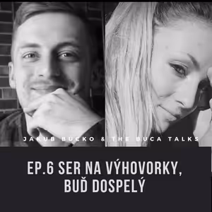 Ep.6 Ser na výhovorky, buď dospelý - Jakub Bucko
