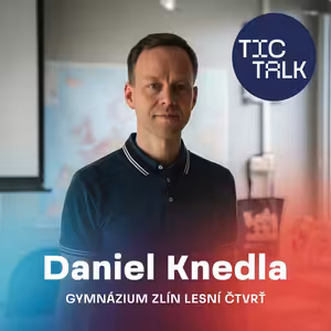 TIC TALK: Uč se a tvoř (Daniel Knedla, Gymnázium Zlín - Lesní čtvrť)