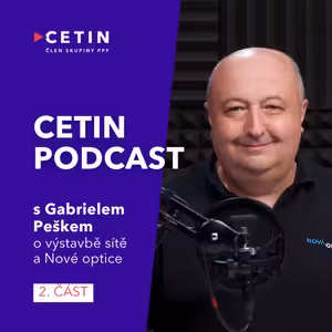 CETIN podcast – s Gabrielem Peškem o výstavbě sítě a Nové optice (2. část)