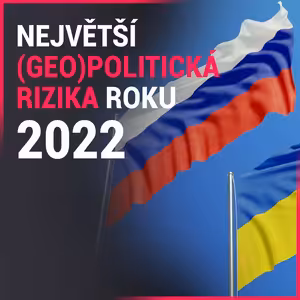 Největší (geo)politická rizika roku 2022 aneb Když dopady na trhy nejsou to nejdůležitější