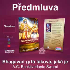 Předmluva. Bhagavad-gītā taková, jaká je. Šrí Šrímad A. Č. Bhaktivédánta Svámí Prabhupáda