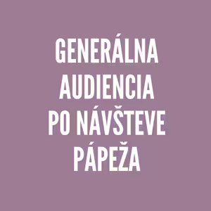 GENERÁLNA AUDIENCIA PO NÁVŠTEVE PÁPEŽA | SEMIENKA NÁDEJE