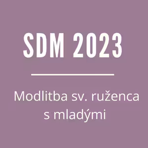 SDM 2023 | Modlitba sv. ruženca s mladými