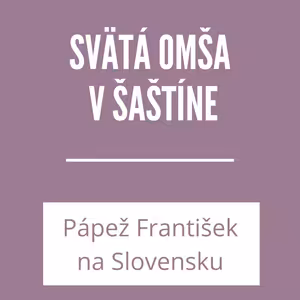 SVÄTÁ OMŠA V ŠAŠTÍNE | PÁPEŽ FRANTIŠEK NA SLOVENSKU